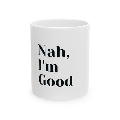 Nah, I'm Good Ceramic Coffee Mug - 11oz - Perfect Gift for Coffee Lovers
