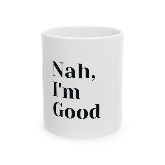 Nah, I'm Good Ceramic Coffee Mug - 11oz - Perfect Gift for Coffee Lovers